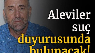 Aleviler suç duyurusunda bulunacak!